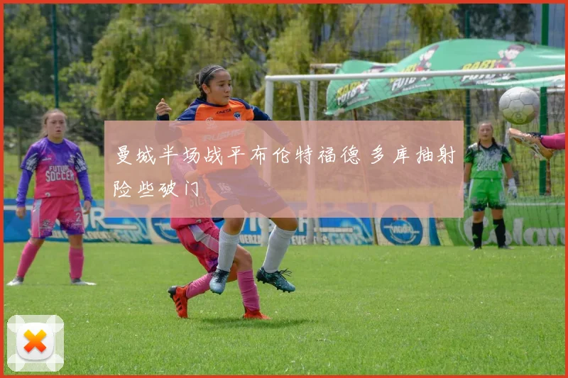 曼城半场战平布伦特福德 多库抽射险些破门