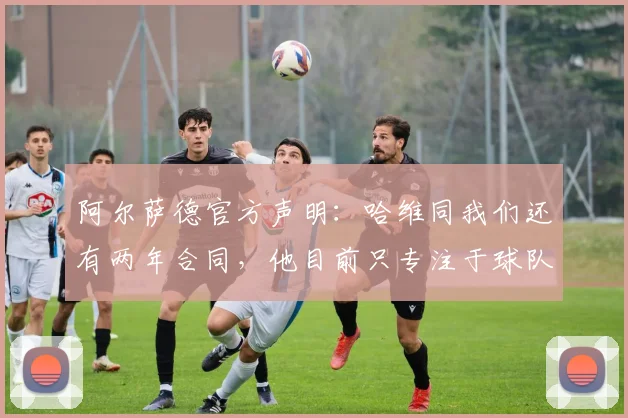 阿尔萨德官方声明：哈维同我们还有两年合同，他目前只专注于球队