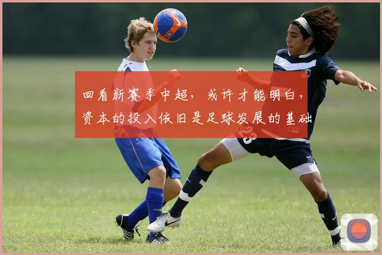 回看新赛季中超，或许才能明白，资本的投入依旧是足球发展的基础