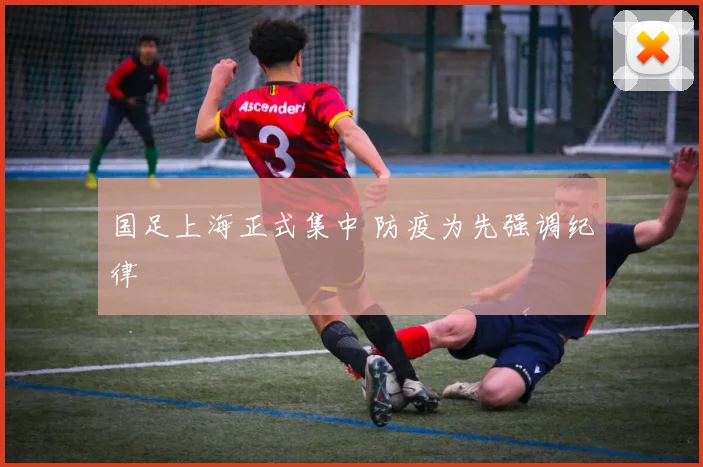 国足上海正式集中 防疫为先强调纪律